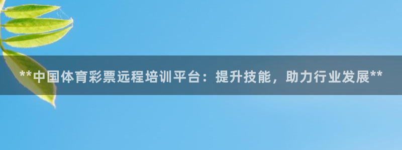 富联娱乐总代理电话：**中国体育彩票远程培训平台：提